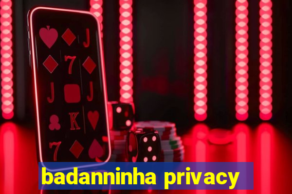 badanninha privacy